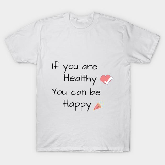 If you are Healthy, You can be Happy - Health quote T-Shirt by Health